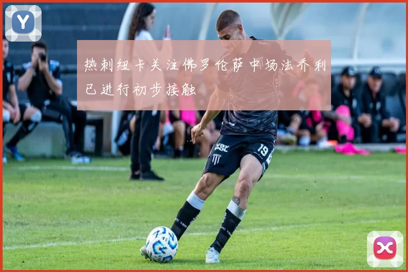 热刺纽卡关注佛罗伦萨中场法乔利已进行初步接触